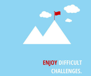 How to enjoy difficult challenges