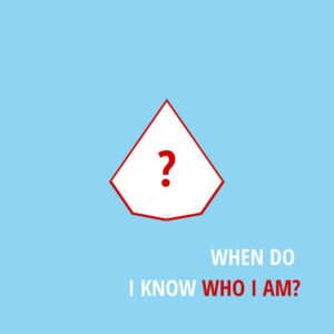 when-do-i-know-who-i-am