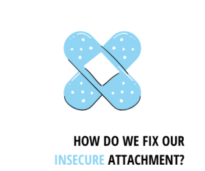 How do we fix our Insecure Attachment?
