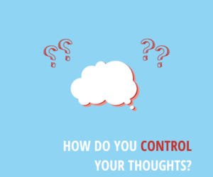 How do you control your thoughts?