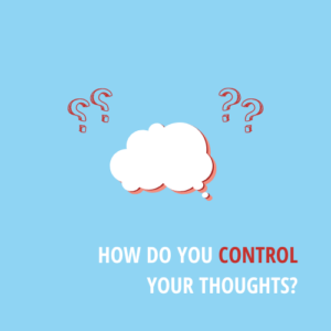 How do you control your thoughts