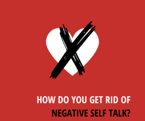 How do you get rid of negative self talk?