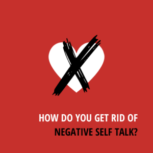 How do get rid of negative self talk